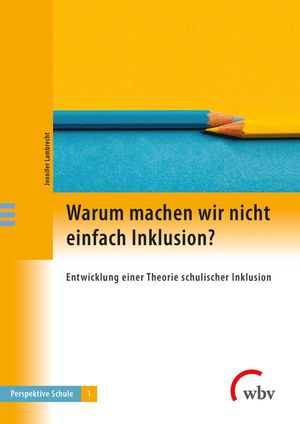 Warum machen wir nicht einfach Inklusion?: Entwicklung einer Theorie schulischer Inklusion