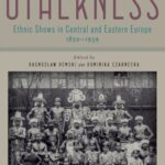Staged Otherness: Ethnic Shows in Central and Eastern Europe, 1850–1939