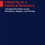 Ethnicity as a Political Resource: Conceptualizations Across Disciplines, Regions, and Periods