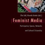 Feminist Media: Participatory Spaces, Networks and Cultural Citizenship