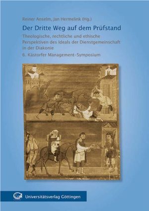 Der Dritte Weg auf dem Prüfstand - Theologische, rechtliche und ethische Perspektiven des Ideals der Dienstgemeinschaft in der Diakonie
