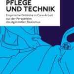 Pflege und Technik: Empirische Einblicke in Care-Arbeit aus der Perspektive des Agentiellen Realismus