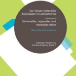 Der Schutz materieller Kulturgüter in Lateinamerika - universelles, regionales und nationales Recht