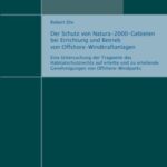 Der Schutz von Natura-2000-Gebieten bei Errichtung und Betrieb von Offshore-Windkraftanlagen - Eine Untersuchung der Tragweite des Habitatschutzrechts auf erteilte und zu erteilende Genehmigungen von Offshore-Windparks
