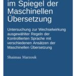 Sprachkontrolle im Spiegel der Maschinellen Übersetzung:: Untersuchung zur Wechselwirkung ausgewählter Regeln der Kontrollierten Sprache mit verschiedenen Ansätzen der Maschinellen Übersetzung