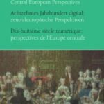 Achtzehntes Jahrhundert digital: zentraleuropäische Perspektiven: Digital Eighteenth Century: Central European Perspectives. Dix-huitième siècle numérique: perspectives de l'Europe centrale