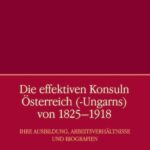 Die effektiven Konsuln Österreich (-Ungarns) von 1825-1918: Ihre Ausbildung, Arbeitsverhältnisse und Biografien