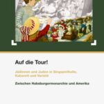 Auf die Tour!: Jüdinnen und Juden in Singspielhalle, Kabarett und Varieté. Zwischen Habsburgermonarchie und Amerika