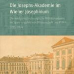 Die Josephs-Akademie im Wiener Josephinum: Die medizinisch-chirurgische Militärakademie im Spannungsfeld von Wissenschaft und Politik 1785–1874