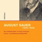 August Sauer (1855-1926): Ein Intellektueller in Prag zwischen Kultur- und Wissenschaftspolitik