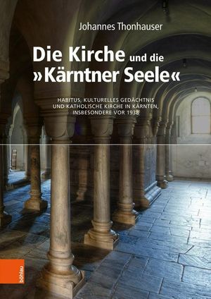 Die Kirche und die „Kärntner Seele“: Habitus, kulturelles Gedächtnis und katholische Kirche in Kärnten, insbesondere vor 1938