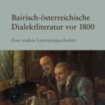Bairisch-österreichische Dialektliteratur vor 1800: Eine andere Literaturgeschichte