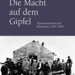 Die Macht auf dem Gipfel: Alpentourismus und Monarchie 1760-1910