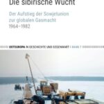 Die sibirische Wucht: Der Aufstieg der Sowjetunion zur globalen Gasmacht, 1964–1982