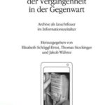 Die Zukunft der Vergangenheit in der Gegenwart: Archive als Leuchtfeuer im Informationszeitalter