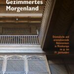 Gezimmertes Morgenland: Orientalische und orientalisierende Holzinterieurs in Mitteleuropa im späten 19. Jahrhundert. Phänomenalität, Materialität, Historizität