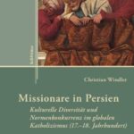 Missionare in Persien: Kulturelle Diversität und Normenkonkurrenz im globalen Katholizismus (17.–18. Jahrhundert)