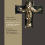 Devotional Cross-Roads - Practicing Love of God in Medieval Jerusalem, Gaul and Saxony