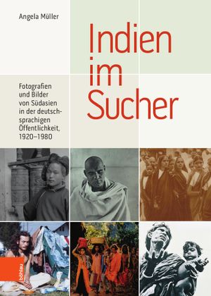 Indien im Sucher: Fotografien und Bilder von Südasien in der deutschsprachigen Öffentlichkeit, 1920–1980