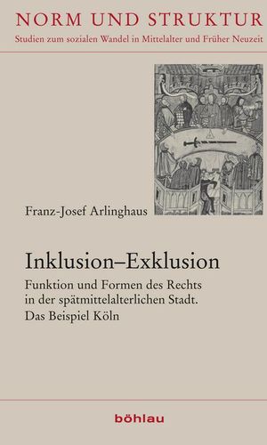 Inklusion–Exklusion: Funktion und Formen des Rechts in der spätmittelalterlichen Stadt. Das Beispiel Köln
