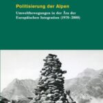 Politisierung der Alpen: Umweltbewegungen in der Ära der Europäischen Integration (1970–2000)