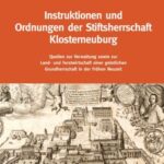 Instruktionen und Ordnungen der Stiftsherrschaft Klosterneuburg: Quellen zur Verwaltung sowie zur Land- und Forstwirtschaft einer geistlichen Grundherrschaft in der Frühen Neuzeit