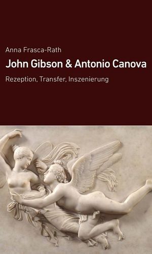 John Gibson und Antonio Canova: Rezeption, Transfer, Inszenierung