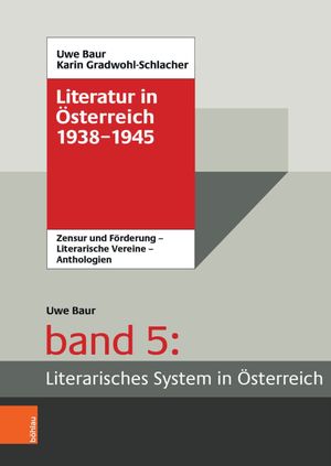 Literatur in Österreich 1938-1945 - Band 5: Literarisches System in Österreich . Förderung und Zensur – Literarische Vereine – Anthologien: Handbuch eines literarischen Systems