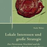 Lokale Interessen und große Strategie: Das Fürstentum Neuchâtel und die politischen Beziehungen der Könige von Preußen (1707–1806)
