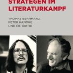 Strategen im Literaturkampf: Thomas Bernhard, Peter Handke und die Kritik