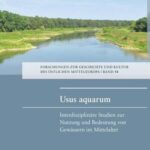 Usus aquarum: Interdisziplinäre Studien zur Nutzung und Bedeutung von Gewässern im Mittelalter
