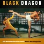 Black Dragon: Afro Asian Performance and the Martial Arts Imagination
