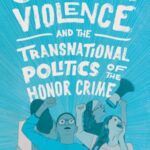 Gender Violence and the Transnational Politics of the Honor Crime
