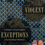 Violent Exceptions: Children’s Human Rights and Humanitarian Rhetorics