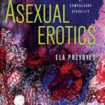 Asexual Erotics: Intimate Readings of Compulsory Sexuality