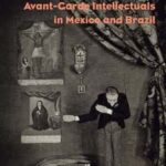 The Unfinished Art of Theater: Avant-Garde Intellectuals in Mexico and Brazil
