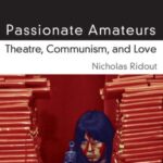 Passionate Amateurs: Theatre, Communism and Love