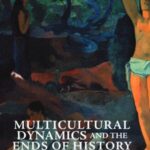 Multicultural Dynamics and the Ends of History: Exploring Kant, Hegel, and Marx