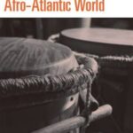 Rhythms of the Afro-Atlantic World: Rituals and Remembrances