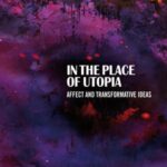 In the Place of Utopia: Affect and Transformative Ideas