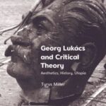 Georg Lukács and Critical Theory: Aesthetics, History, Utopia