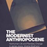 The Modernist Anthropocene: Nonhuman Life and Planetary Change in James Joyce, Virginia Woolf and Djuna Barnes