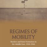 Regimes of Mobility: Borders and State Formation in the Middle East, 1918-1946