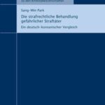 Die strafrechtliche Behandlung gefährlicher Straftäter - Ein deutsch-koreanischer Vergleich