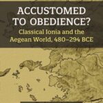 Accustomed to Obedience?: Classical Ionia and the Aegean World, 480–294 BCE