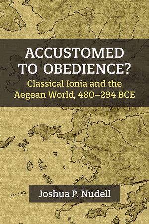 thumbnail-4350.jpg Accustomed to Obedience?: Classical Ionia and the Aegean World, 480–294 BCE - Image 1