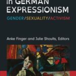 Women in German Expressionism: Gender, Sexuality, Activism