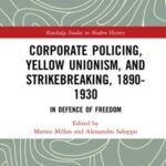 Corporate Policing, Yellow Unionism, and Strikebreaking, 1890-1930: In Defence of Freedom
