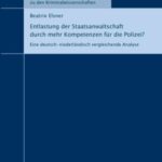 Entlastung der Staatsanwaltschaft durch mehr Kompetenzen für die Polizei? - eine deutsch-niederländisch vergleichende Analyse in rechtlicher und rechtstatsächlicher Hinsicht