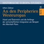 An den Peripherien Westeuropas: Irland und Österreich und die Anfänge der wirtschaftlichen Integration am Beispiel des Marshall-Plans.